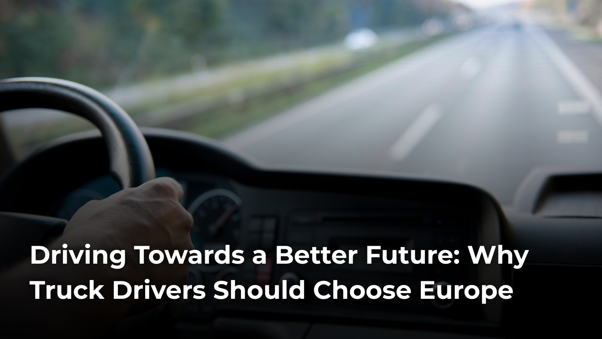 Read more about the article Driving Towards a Better Future: Why Truck Drivers Should Choose Europe