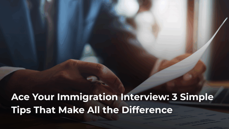 Ace Your Immigration Interview: 3 Simple Tips That Make All the Difference