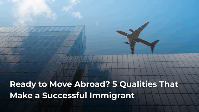 Ready to Move Abroad? 5 Qualities That Make a Successful Immigrant