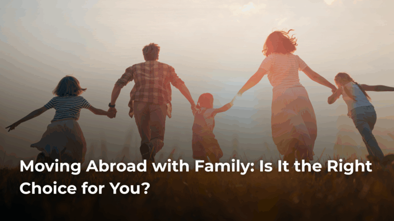 Moving Abroad with Family: Is It the Right Choice for You?