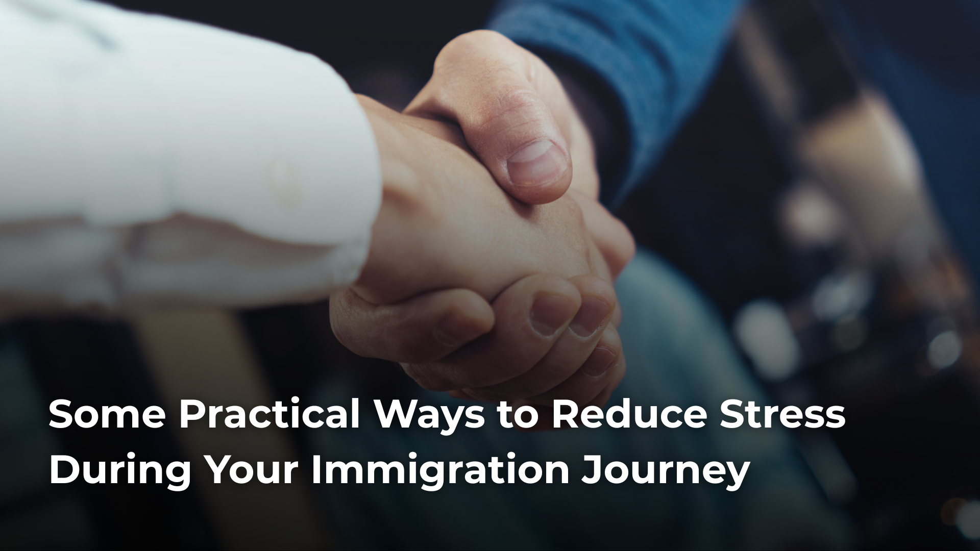 Read more about the article Some Practical Ways to Reduce Stress During Your Immigration Journey ​