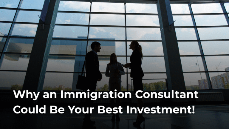 Why an Immigration Consultant Could Be Your Best Investment!